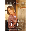 The Loved Back to Life: How I Found the Courage to Live Free