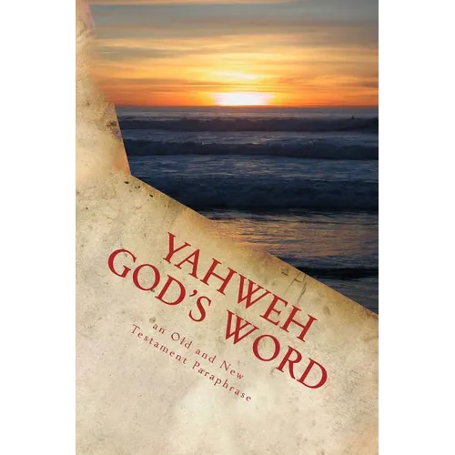 Yahweh God's Word: An Old and New Testament Paraphrase