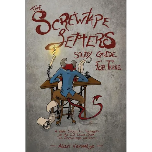 The Screwtape Letters Study Guide for Teens: A Bible Study for Teenagers on the C.S. Lewis Book The Screwtape Letters