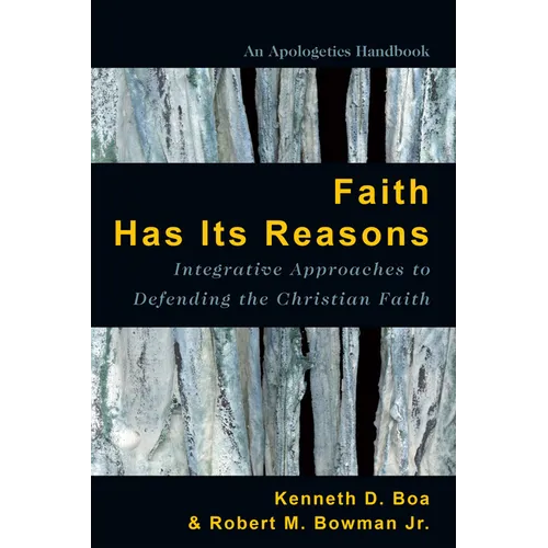 Faith Has Its Reasons: Integrative Approaches to Defending the Christian Faith