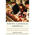 Young Catholic America: Emerging Adults In, Out Of, and Gone from the Church