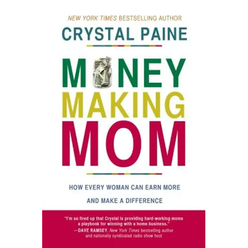 Money-Making Mom: How Every Woman Can Earn More and Make a Difference
