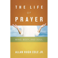 The Life of Prayer: Mind, Body, and Soul