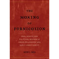 The Making of Fornication: Eros, Ethics, and Political Reform in Greek Philosophy and Early Christianity Volume 40