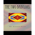 The Two Babylons: Or The Papal Worship proved to be the worship of Nimrod and his wife.