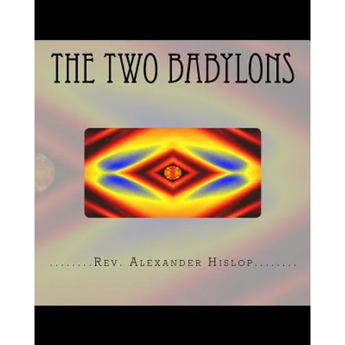 The Two Babylons: Or The Papal Worship proved to be the worship of Nimrod and his wife.