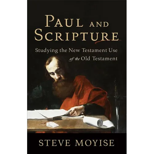 Paul and Scripture: Studying the New Testament Use of the Old Testament