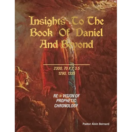 Insights to the Book of Daniel and Beyond: Revision of Prophetic Chronology