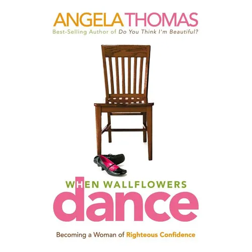The When Wallflowers Dance: Becoming a Woman of Righteous Confidence