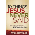 10 Things Jesus Never Said: And Why You Should Stop Believing Them