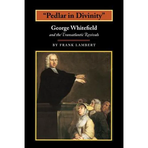 Pedlar in Divinity: George Whitefield and the Transatlantic Revivals, 1737-1770