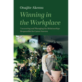Winning in the Workplace: Uncovering and Managing the Relationships Responsible for Career Success