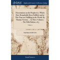 Dissertations on the Prophecies, Which Have Remarkably Been Fulfilled, and at This Time are Fulfilling in the World. By Thomas Newton, ... In Three Vo