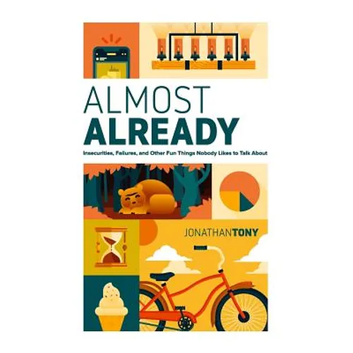 Almost Already: Insecurities, Failures, and Other Fun Things Nobody Likes to Talk about