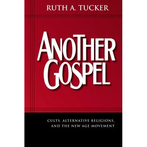 Another Gospel: Cults, Alternative Religions, and the New Age Movement