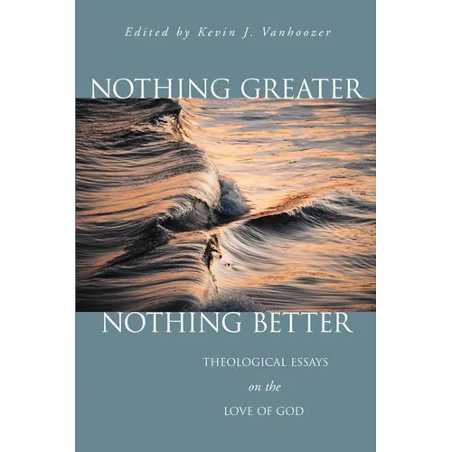 Nothing Greater, Nothing Better: Theological Essays on the Love of God