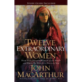 Twelve Extraordinary Women: How God Shaped Women of the Bible, and What He Wants to Do with You