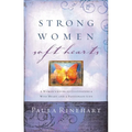 The Strong Women, Soft Hearts: A Woman's Guide to Cultivating a Wise Heart and a Passionate Life