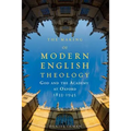 The Making of Modern English Theology: God and the Academy at Oxford, 1833-1945