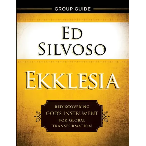Ekklesia Group Guide: Rediscovering God's Instrument for Global Transformation
