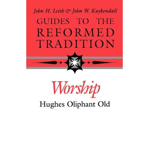 Guides to the Reformed Tradition: Worship: That is Reformed According to Scripture