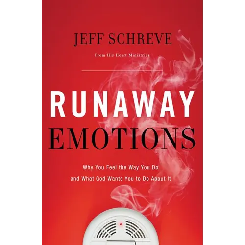 Runaway Emotions: Why You Feel the Way You Do and What God Wants You to Do about It