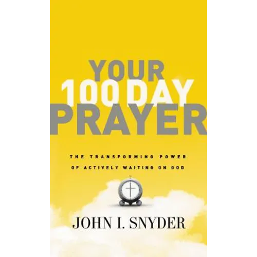 Your 100 Day Prayer: The Transforming Power of Actively Waiting on God (a 100-Day Devotional)