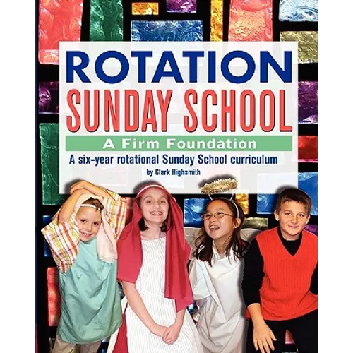Rotation Sunday School: A Firm Foundation: A Six-Year Rotational Sunday School Curriculum