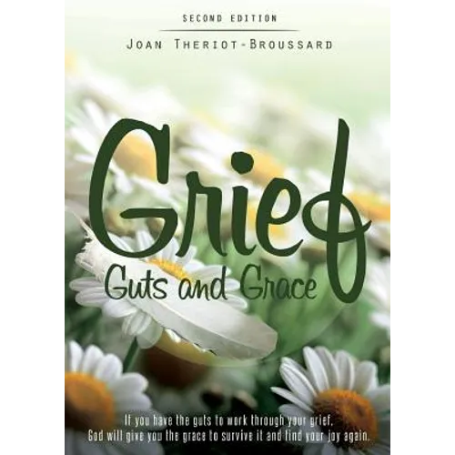 Grief Guts and Grace: If You Have the Guts to Work Through Your Grief, God Will Give You the Grace to Survive It and and Find Your Joy Again