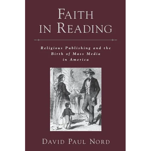 Faith in Reading: Religious Publishing and the Birth of Mass Media in America