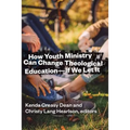 How Youth Ministry Can Change Theological Education -- If We Let It