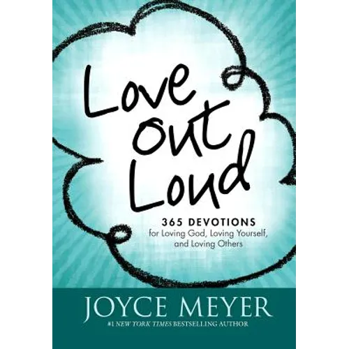 Love Out Loud: 365 Devotions for Loving God, Loving Yourself, and Loving Others