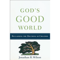 God's Good World: Reclaiming the Doctrine of Creation
