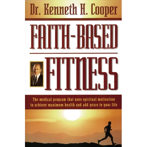 The Faith-Based Fitness: The Medical Program That Uses Spiritual Motivation to Achieve Maximum Health and Add Years to Your Life