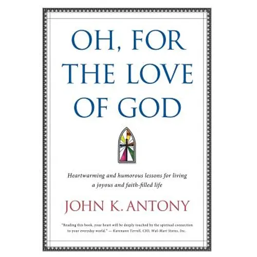 Oh, for the Love of God: Heartwarming and Humorous Lessons for Living a Joyous and Faith-Filled Life