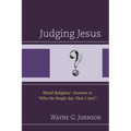 Judging Jesus: World Religions' Answers to "Who Do People Say That I Am?"