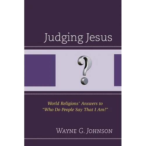 Judging Jesus: World Religions' Answers to "Who Do People Say That I Am?"