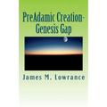 PreAdamic Creation-Genesis Gap: The Ruin-Reconstruction Biblical Doctrine