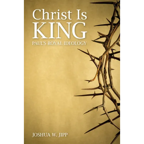 Christ Is King: Paul's Royal Ideology