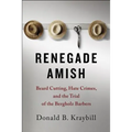 Renegade Amish: Beard Cutting, Hate Crimes, and the Trial of the Bergholz Barbers