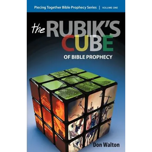 Piecing Together Bible Prophecy: Volume One: The Rubik's Cube of Bible Prophecy