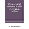 A Critical And Exegetical Commentary On The Epistles To The Philippians And To Philemon
