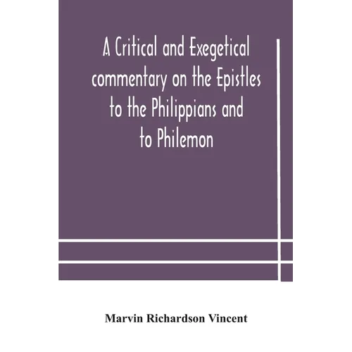 A Critical And Exegetical Commentary On The Epistles To The Philippians And To Philemon