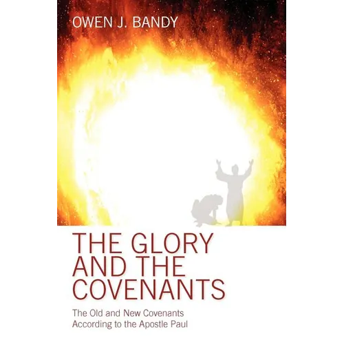 The Glory and the Covenants: The Old and New Covenants According to the Apostle Paul