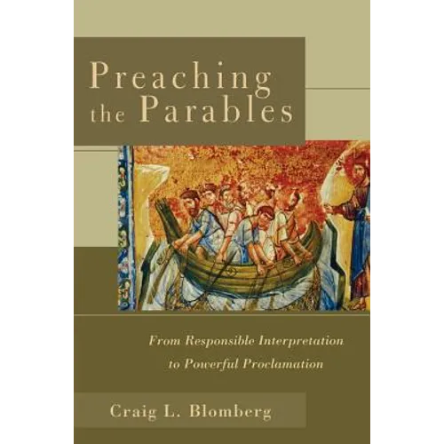 Preaching the Parables: From Responsible Interpretation to Powerful Proclamation