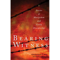 Bearing Witness: Stories of Martyrdom and Costly Discipleship