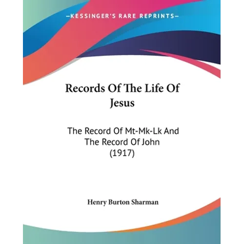 Records Of The Life Of Jesus: The Record Of Mt-Mk-Lk And The Record Of John (1917)