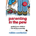 Parenting in the Pew: Guiding Your Children into the Joy of Worship