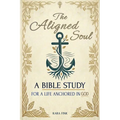 The Aligned Soul: A Bible Study For A Life Anchored in God with Exciting Affirmations and Inspirational Prayers