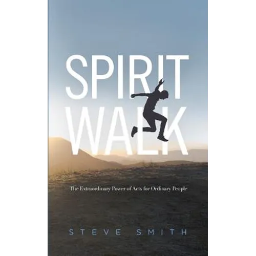 Spirit Walk: The Extraordinary Power of Acts for Ordinary People